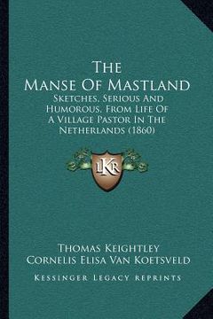 portada the manse of mastland: sketches, serious and humorous, from life of a village pastor in the netherlands (1860)