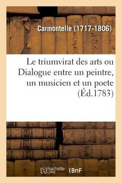 portada Le Triumvirat Des Arts, Ou Dialogue Entre Un Peintre, Un Musicien Et Un Poete