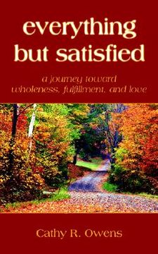 portada everything but satisfied: a journey toward wholeness, fulfillment, and love