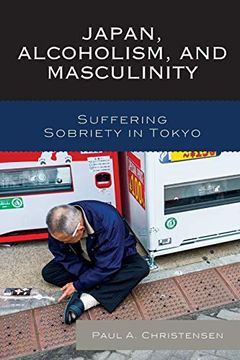 portada Japan, Alcoholism, and Masculinity: Suffering Sobriety in Tokyo (en Inglés)