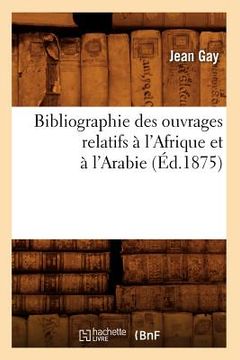 portada Bibliographie Des Ouvrages Relatifs À l'Afrique Et À l'Arabie (Éd.1875) (en Francés)