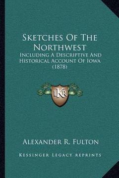 portada sketches of the northwest: including a descriptive and historical account of iowa (1878) (en Inglés)