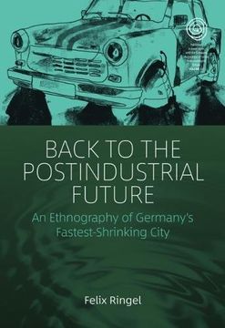portada Back to the Postindustrial Future: An Ethnography of Germany's Fastest Shrinking City (Easa Series) (en Inglés)