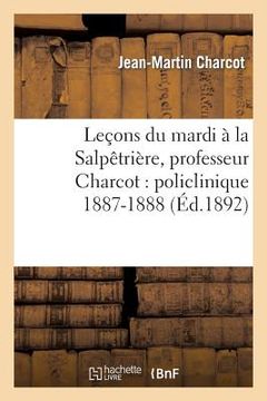 portada Leçons Du Mardi À La Salpêtrière, Professeur Charcot: Policlinique 1887-1888 (en Francés)