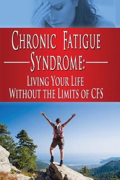 portada Chronic Fatigue Syndrome: Living Your Life without the Limits of CFS