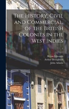 portada The History, Civil and Commercial, of the British Colonies in the West Indies; 1 (in English)