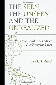 portada The Seen, the Unseen, and the Unrealized: How Regulations Affect our Everyday Lives (Capitalist Thought: Studies in Philosophy, Politics, and Economics) (in English)