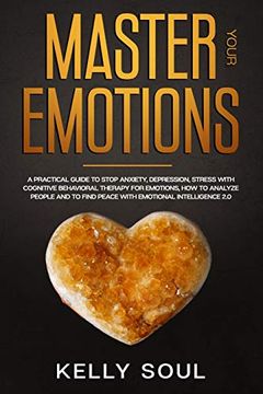 portada Master Your Emotions: A Practical Guide to Stop Anxiety, Depression, Stress With Cognitive Behavioral Therapy for Emotions, how to Analyze People and to Find Peace With Emotional Intelligence 2. 0 (en Inglés)