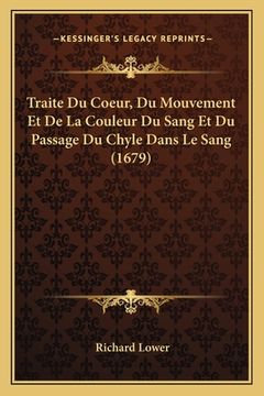portada Traite Du Coeur, Du Mouvement Et De La Couleur Du Sang Et Du Passage Du Chyle Dans Le Sang (1679) (in French)