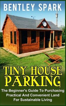 portada Tiny House Parking: The Beginner's Guide to Purchasing Practical and Convenient Land for Sustainable Living (en Inglés)