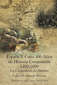 portada España y Cuba 406 Años de Historia Compartida 1492-1899: La Colonización de América