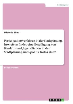 portada Partizipationsverfahren in der Stadtplanung. Inwiefern findet eine Beteiligung von Kindern und Jugendlichen in der Stadtplanung und -politik Kölns sta