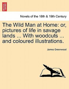 portada the wild man at home: or, pictures of life in savage lands ... with woodcuts ... and coloured illustrations. (en Inglés)