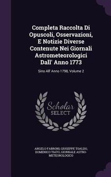 portada Completa Raccolta Di Opuscoli, Osservazioni, E Notizie Diverse Contenute Nei Giornali Astrometeorologici Dall' Anno 1773: Sino All' Anno 1798, Volume (en Inglés)