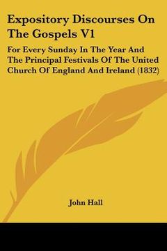 portada expository discourses on the gospels v1: for every sunday in the year and the principal festivals of the united church of england and ireland (1832) (en Inglés)