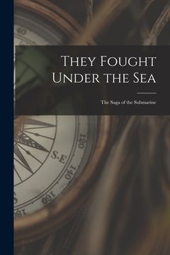 portada They Fought Under the Sea; the Saga of the Submarine (in English)