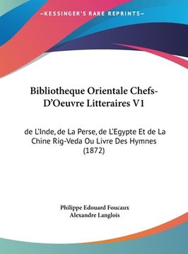 portada Bibliotheque Orientale Chefs-D'Oeuvre Litteraires V1: de L'Inde, de La Perse, de L'Egypte Et de La Chine Rig-Veda Ou Livre Des Hymnes (1872) (en Francés)