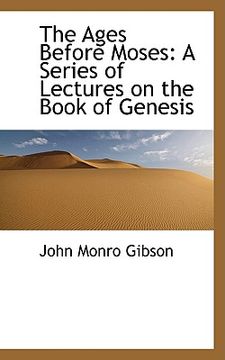 portada the ages before moses: a series of lectures on the book of genesis (en Inglés)