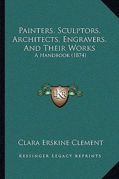 portada painters, sculptors, architects, engravers, and their works: a handbook (1874) (en Inglés)
