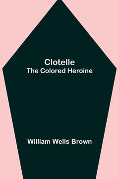 portada Clotelle; The Colored Heroine (in English)