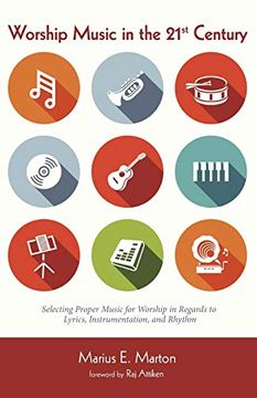 portada Worship Music in the 21St Century: Selecting Proper Music for Worship in Regards to Lyrics, Instrumentation, and Rhythm 