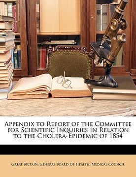 portada appendix to report of the committee for scientific inquiries in relation to the cholera-epidemic of 1854 (en Inglés)