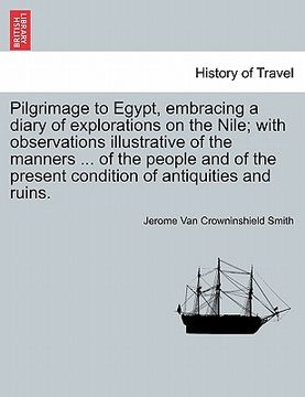 portada pilgrimage to egypt, embracing a diary of explorations on the nile; with observations illustrative of the manners ... of the people and of the present (en Inglés)