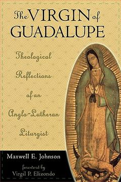 portada the virgin of guadalupe: theological reflections of an anglo-lutheran liturgist (en Inglés)