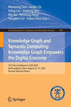 portada Knowledge Graph and Semantic Computing: Knowledge Graph Empowers the Digital Economy: 7th China Conference, Ccks 2022, Qinhuangdao, China, August 24-2 (in English)