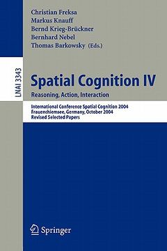 portada spatial cognition iv, reasoning, action, interaction: international spatial cognition 2004, frauenchiemsee, germany, october 11-13, 2004, revised sele (in English)