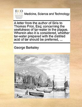 portada a   letter from the author of siris to thomas prior, esq; concerning the usefulness of tar-water in the plague. wherein also it is considered, whether