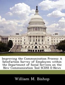 portada improving the communication process: a satisfaction survey of employees within the department of social services on the new communication tool scdss e (en Inglés)