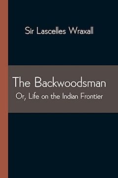 portada The Backwoodsman; Or, Life on the Indian Frontier (en Inglés)