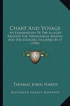 portada chart and voyage: an examination of the alleged reasons for theological reserve and the dangers incurred by it (1903) (en Inglés)
