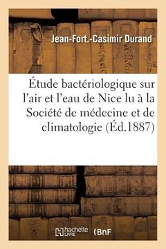 portada Étude Bactériologique Sur l'Air Et l'Eau de Nice Lu À La Société de Médecine Et de Climatologie (en Francés)