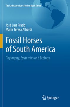 Fossil Horses of South America: Phylogeny, Systemics and Ecology (en Inglés)