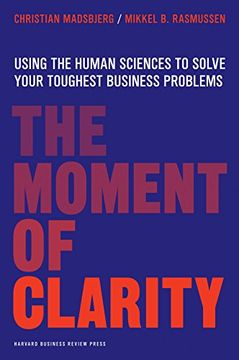 portada The Moment of Clarity: Using the Human Sciences to Solve Your Toughest Business Problems (en Inglés)