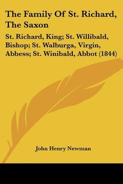 portada the family of st. richard, the saxon: st. richard, king; st. willibald, bishop; st. walburga, virgin, abbess; st. winibald, abbot (1844) (in English)