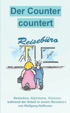portada Der Counter countert: Gedanken, Alpträume, Visionen während der Arbeit im Reisebüro (in German)