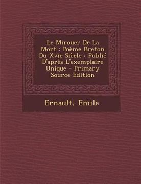 portada Le Mirouer De La Mort: Poème Breton Du Xvie Siècle: Publié D'après L'exemplaire Unique - Primary Source Edition (en Francés)