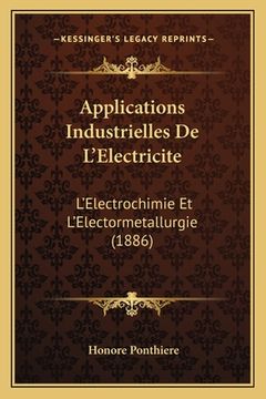portada Applications Industrielles De L'Electricite: L'Electrochimie Et L'Electormetallurgie (1886) (in French)