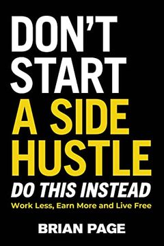 portada Don'T Start a Side Hustle! Work Less, Earn More, and Live Free (en Inglés)
