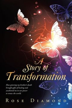 portada A Story of Transformation: How grieving my brother's death brought gifts of healing and awakened me to our power to renew the world. (en Inglés)