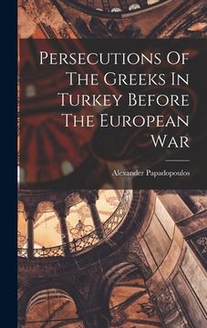 portada Persecutions Of The Greeks In Turkey Before The European War (en Inglés)