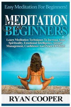 portada Meditation For Beginners: Easy Meditation For Beginners! Learn Meditation Techniques To Increase Your Spirituality, Emotional Intelligence, Anxi (en Inglés)
