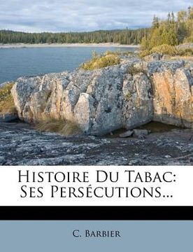 portada Histoire Du Tabac: Ses Persecutions... (en Francés)