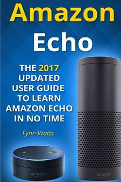 portada Amazon Echo: The 2017 Updated User Guide to Learn Amazon Echo In No Time (en Inglés)