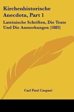 portada Kirchenhistorische Anecdota, Part 1: Lateinische Schriften, Die Texte Und Die Anmerkungen (1883) (en Alemán)