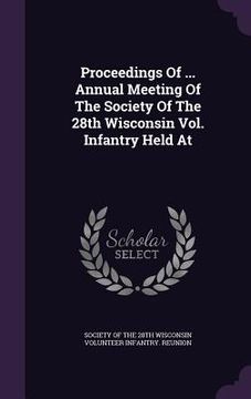 portada Proceedings Of ... Annual Meeting Of The Society Of The 28th Wisconsin Vol. Infantry Held At