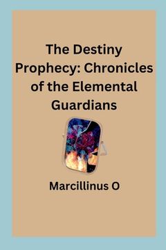 portada The Destiny Prophecy: Chronicles of the Elemental Guardians (en Inglés)